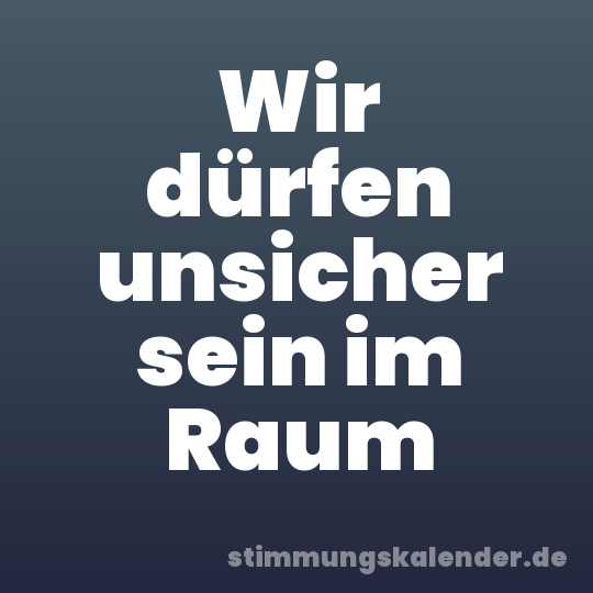 Wir dürfen unsicher sein im Raum