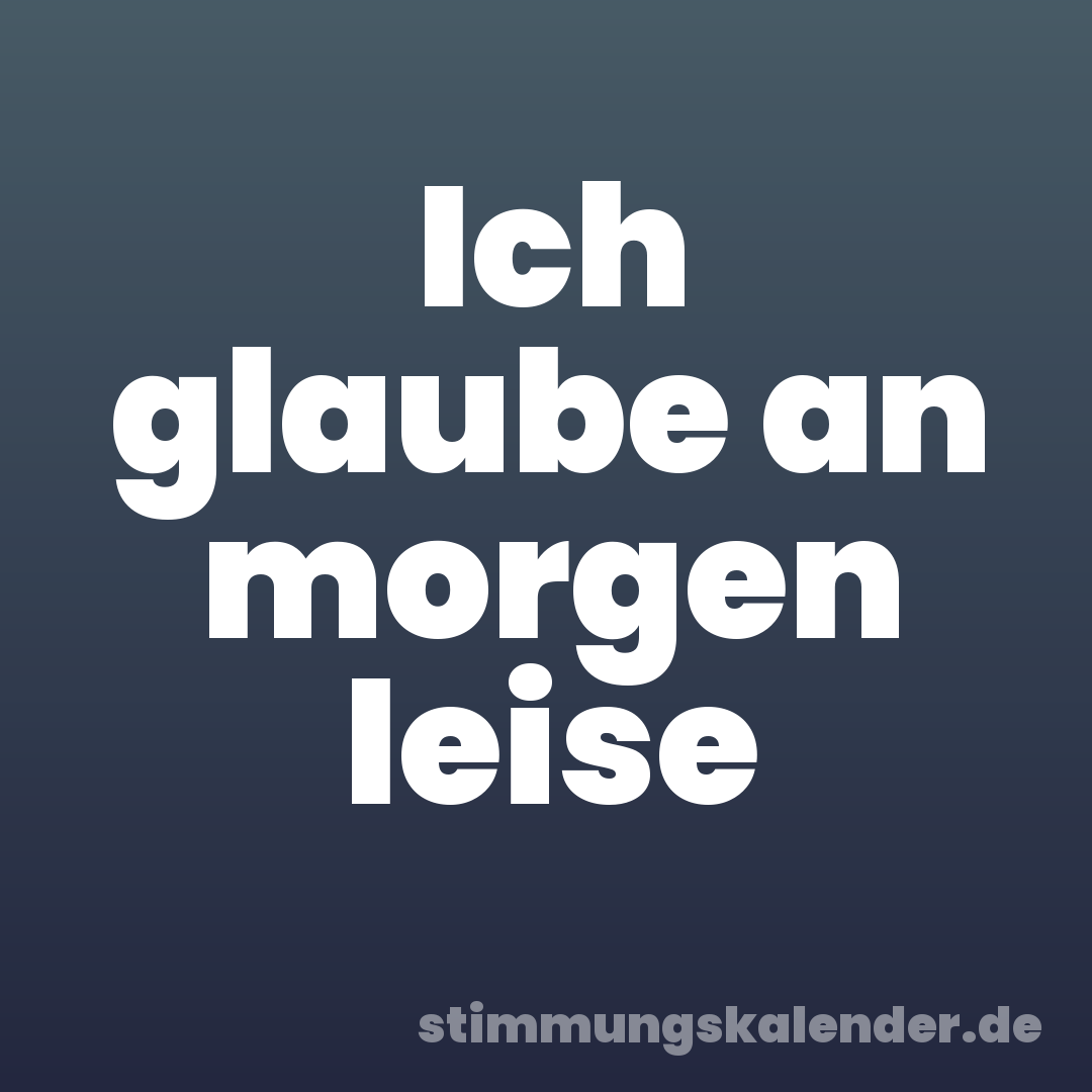 Ich glaube an morgen leise
