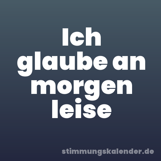Ich glaube an morgen leise