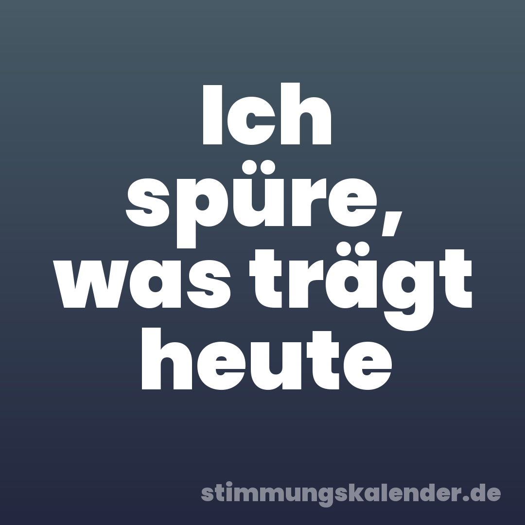 Ich spüre, was trägt heute