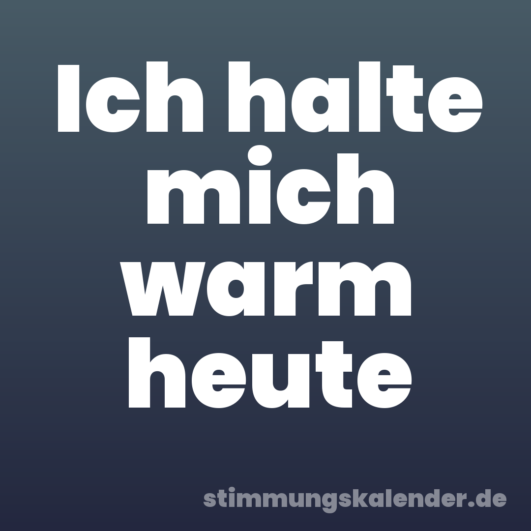Ich halte mich warm heute