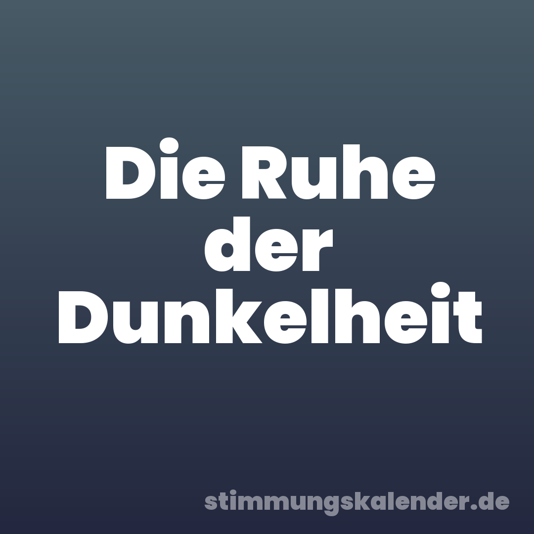 Die Ruhe der Dunkelheit