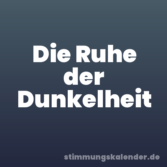 Die Ruhe der Dunkelheit