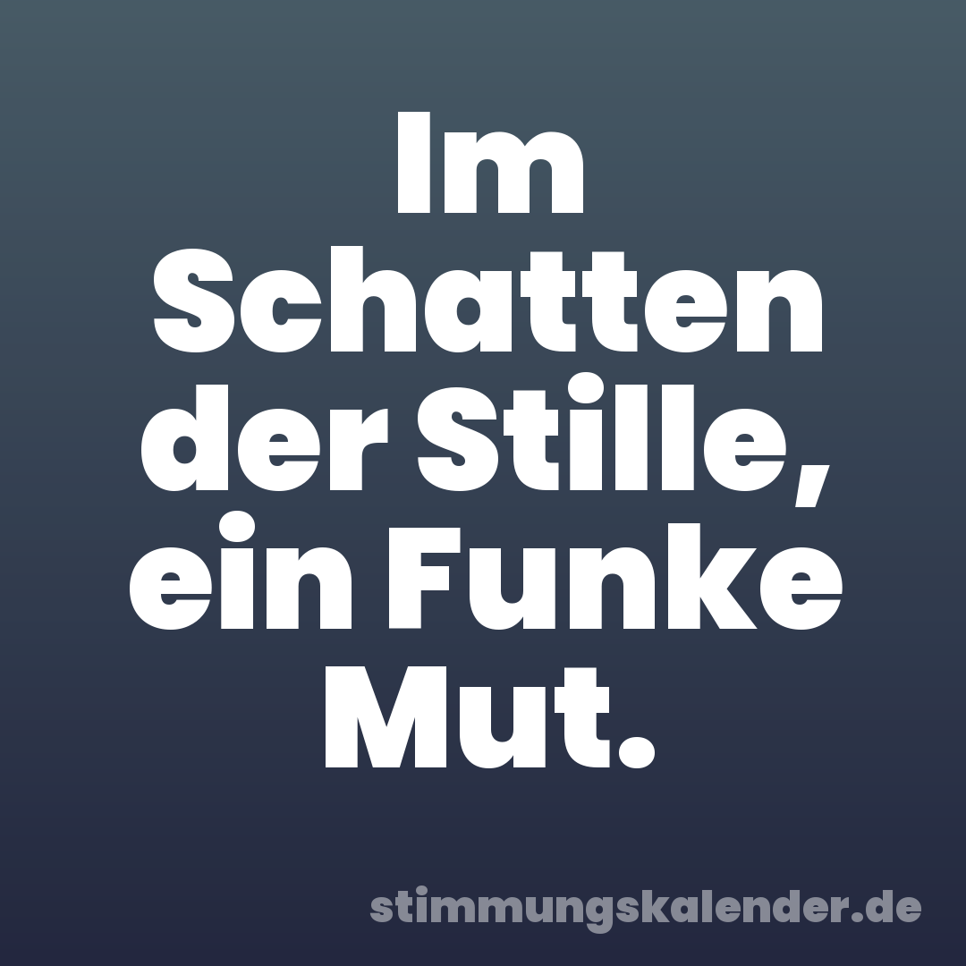 Im Schatten der Stille, ein Funke Mut.