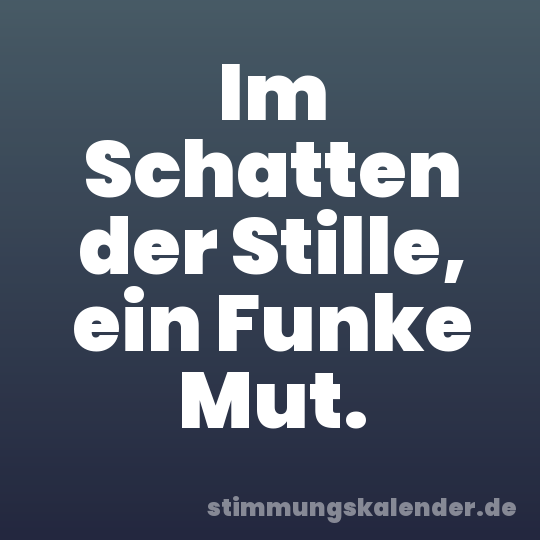 Im Schatten der Stille, ein Funke Mut.