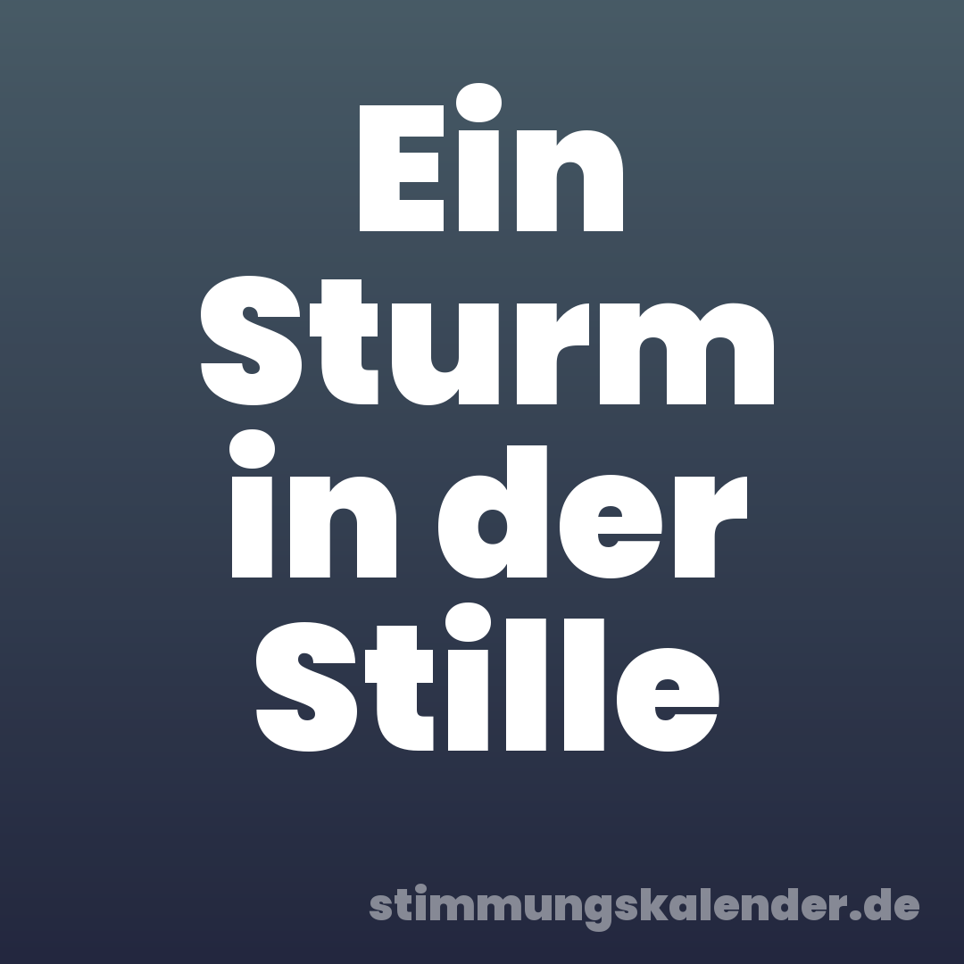 Ein Sturm in der Stille