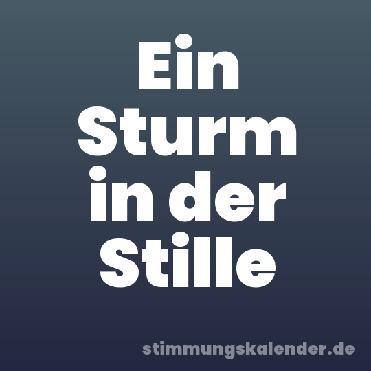 Ein Sturm in der Stille