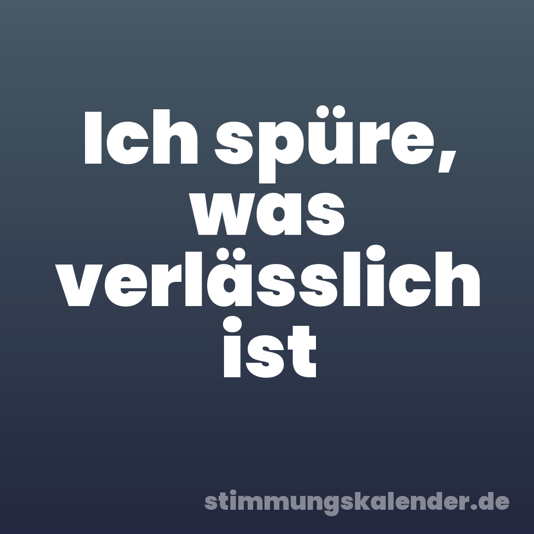 Ich spüre, was verlässlich ist