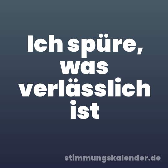 Ich spüre, was verlässlich ist