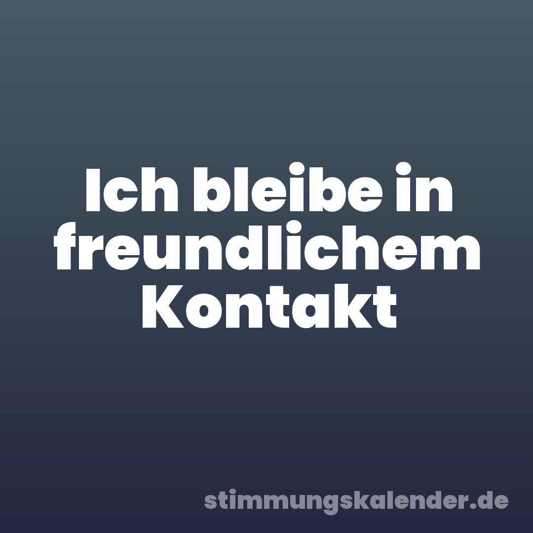 Ich bleibe in freundlichem Kontakt