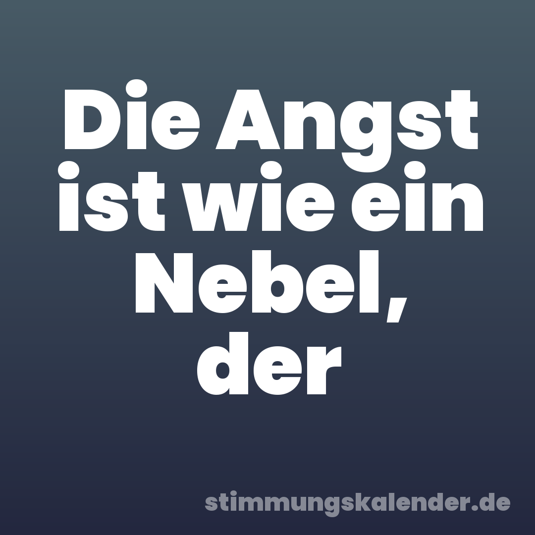 Die Angst ist wie ein Nebel, der
