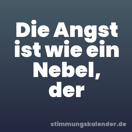 Die Angst ist wie ein Nebel, der
