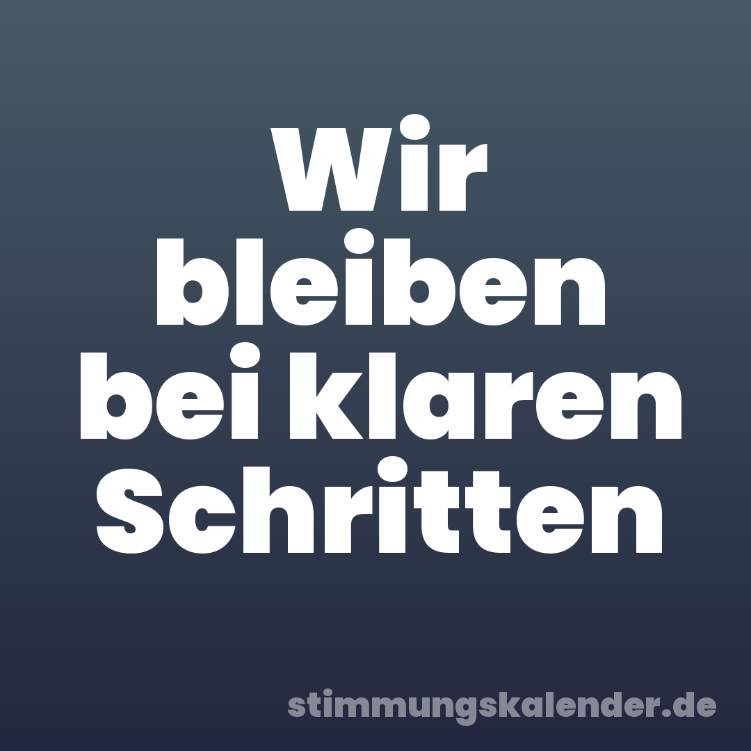 Wir bleiben bei klaren Schritten