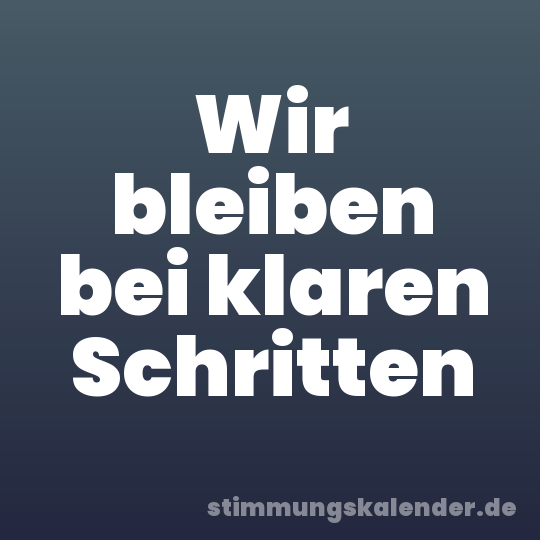 Wir bleiben bei klaren Schritten