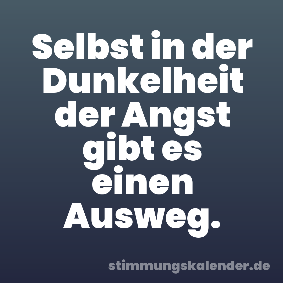 Selbst in der Dunkelheit der Angst gibt es einen Ausweg.