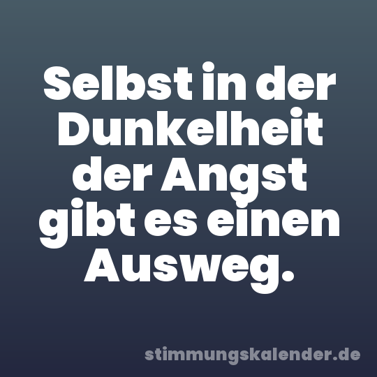 Selbst in der Dunkelheit der Angst gibt es einen Ausweg.