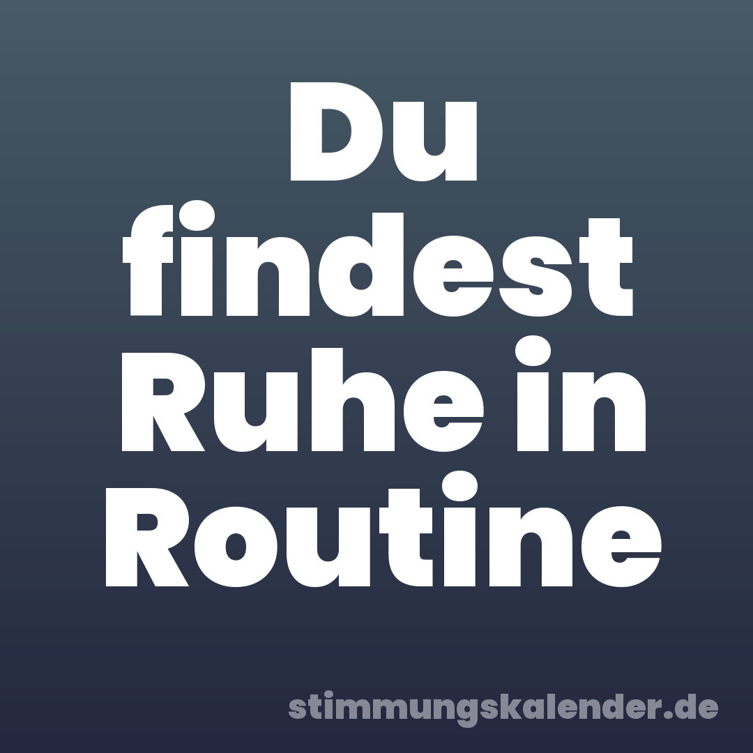 Du findest Ruhe in Routine