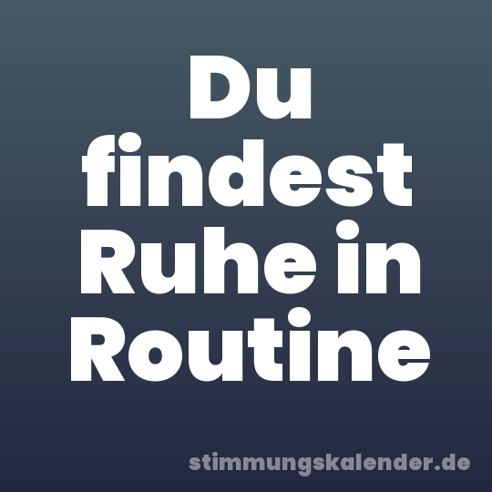 Du findest Ruhe in Routine