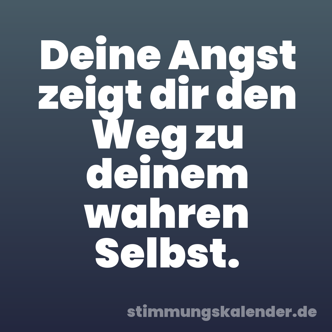 Deine Angst zeigt dir den Weg zu deinem wahren Selbst.