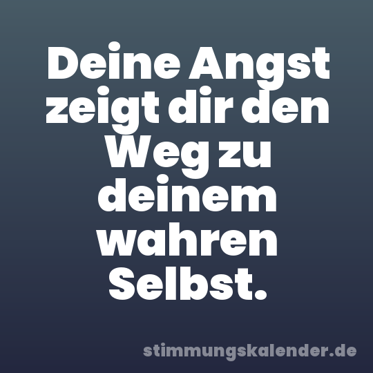 Deine Angst zeigt dir den Weg zu deinem wahren Selbst.