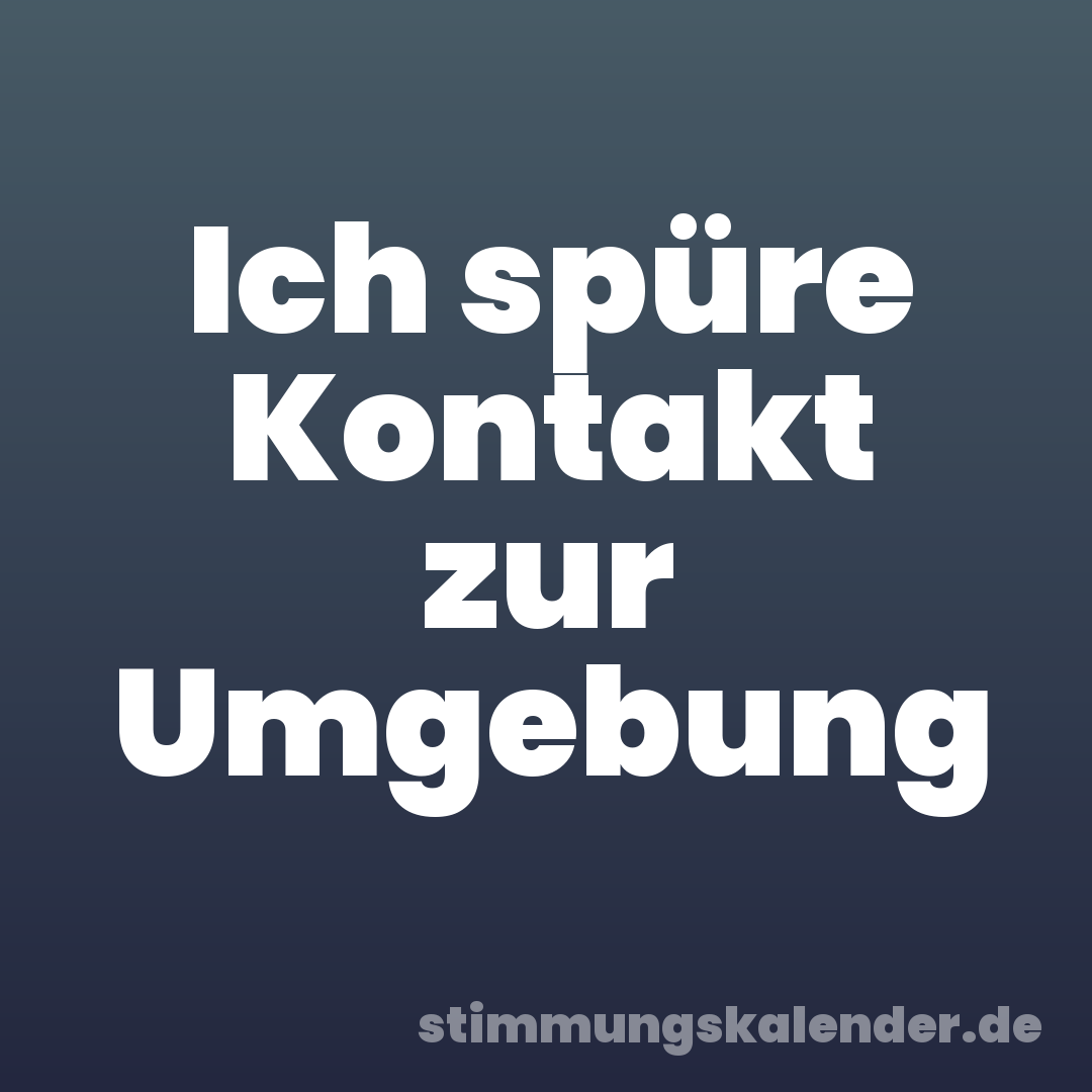 Ich spüre Kontakt zur Umgebung