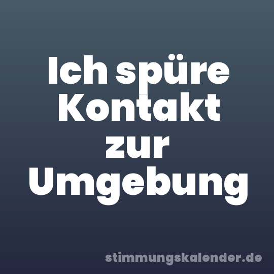 Ich spüre Kontakt zur Umgebung