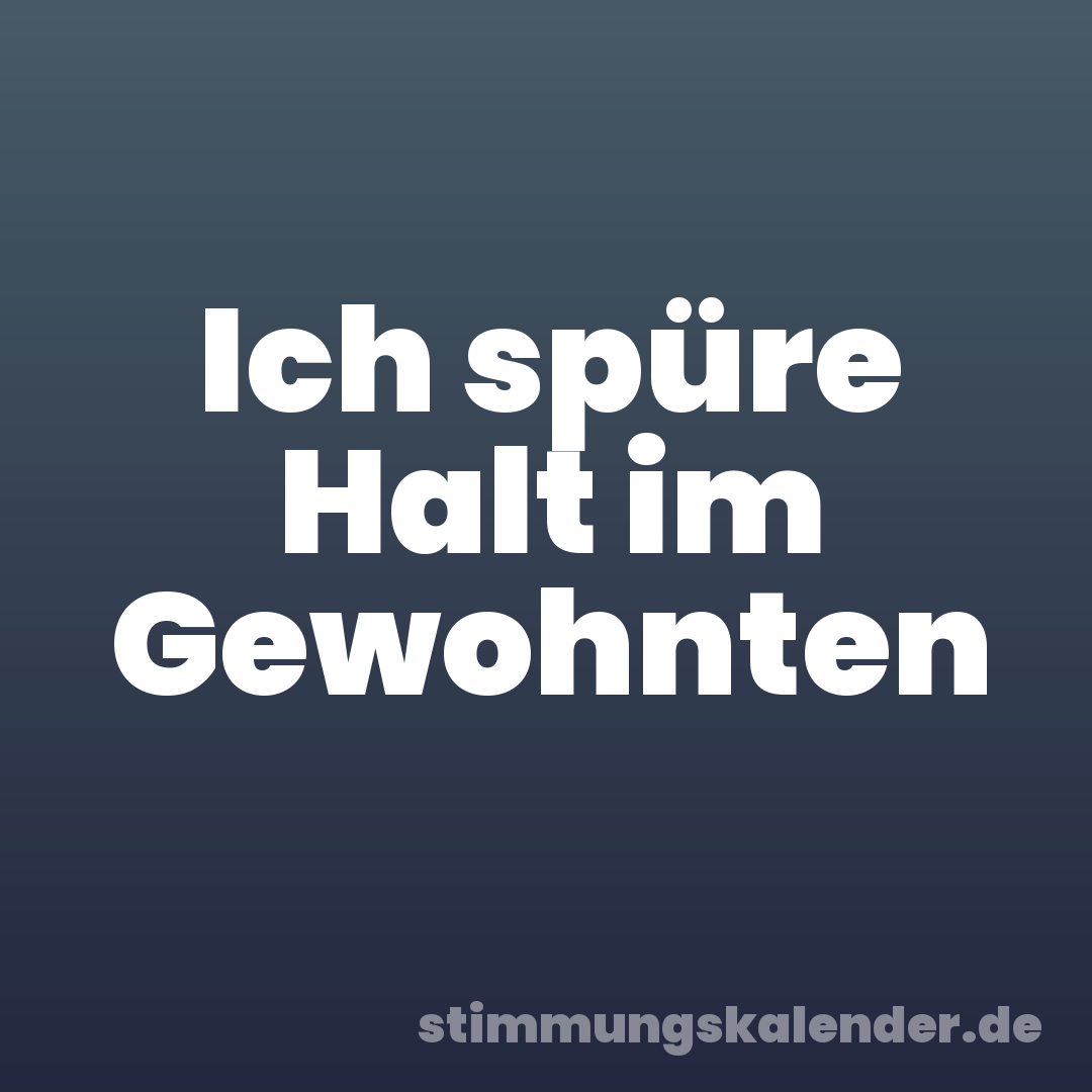 Ich spüre Halt im Gewohnten