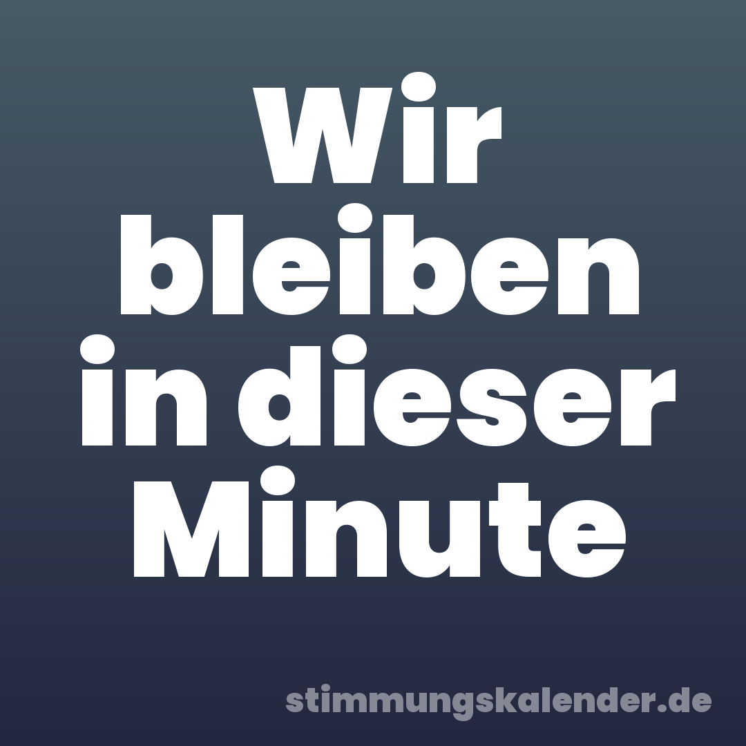 Wir bleiben in dieser Minute