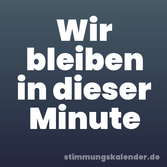 Wir bleiben in dieser Minute