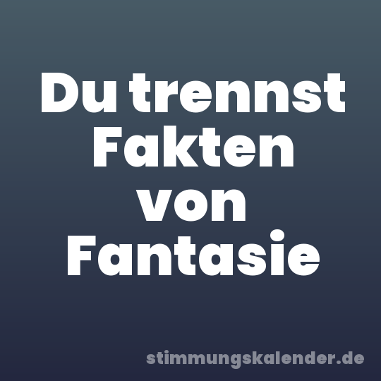 Du trennst Fakten von Fantasie