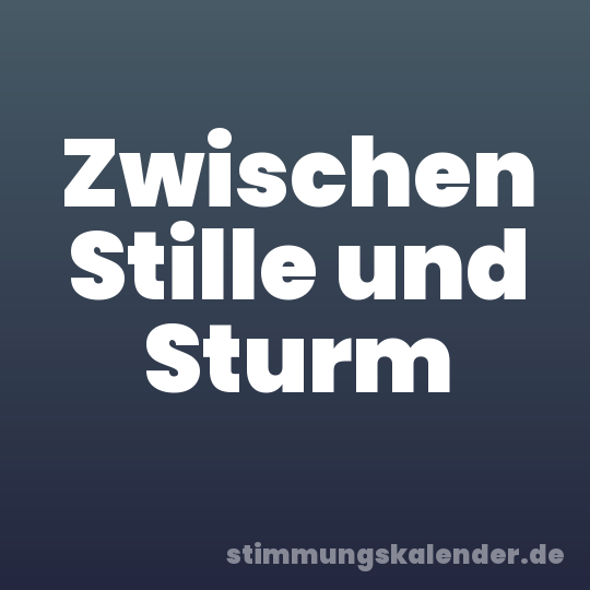 Zwischen Stille und Sturm