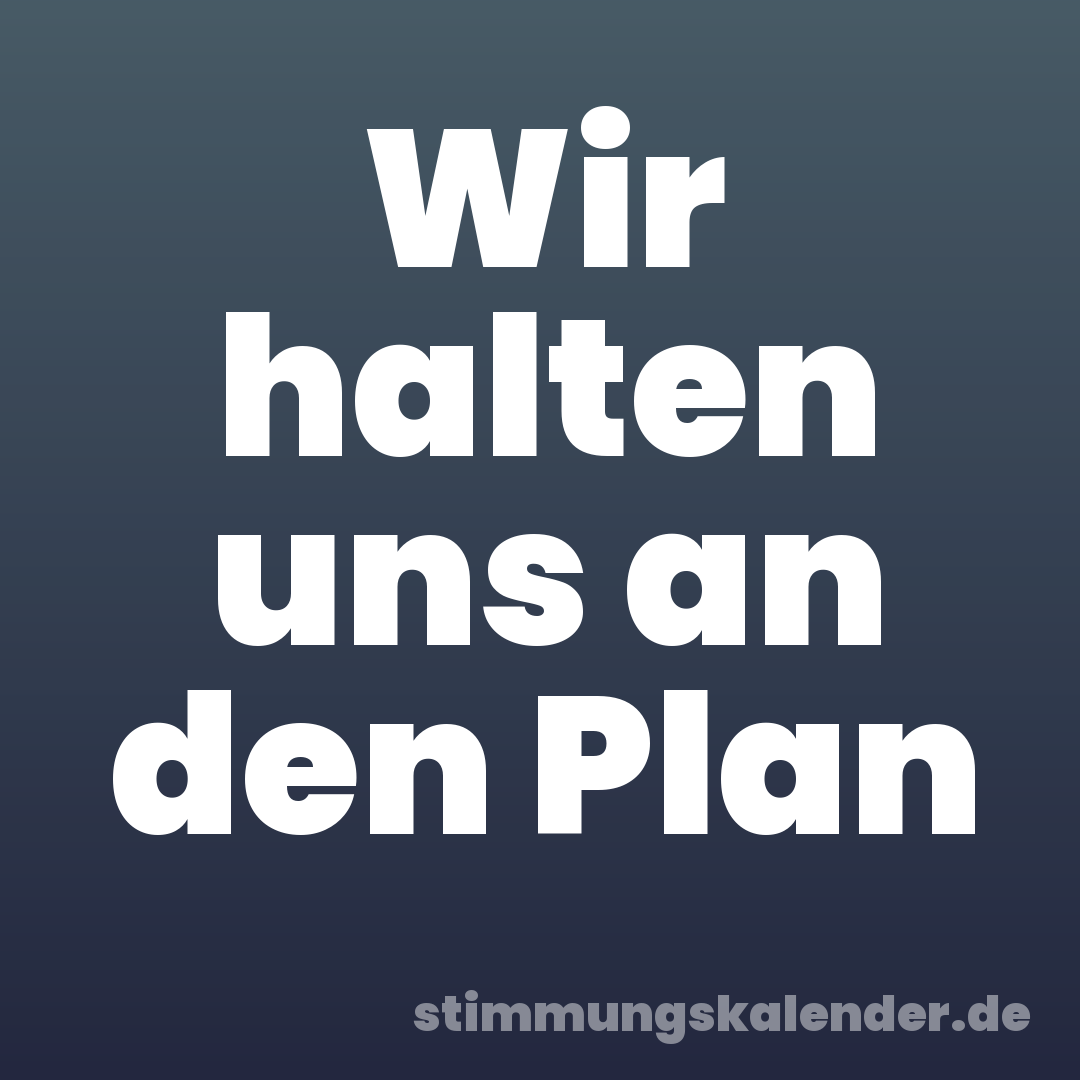Wir halten uns an den Plan