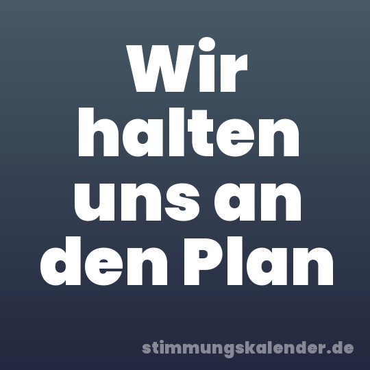Wir halten uns an den Plan