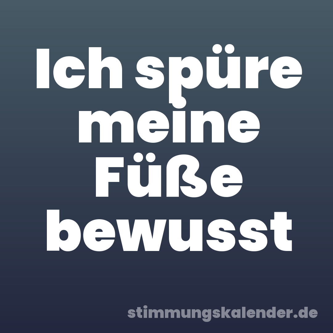 Ich spüre meine Füße bewusst