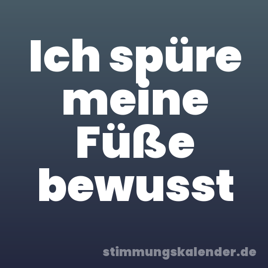 Ich spüre meine Füße bewusst