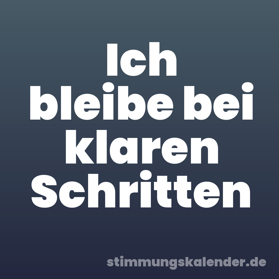 Ich bleibe bei klaren Schritten