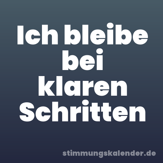 Ich bleibe bei klaren Schritten