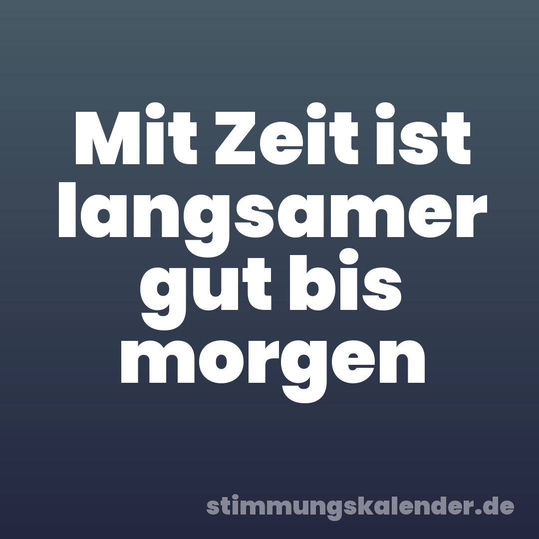 Mit Zeit ist langsamer gut bis morgen