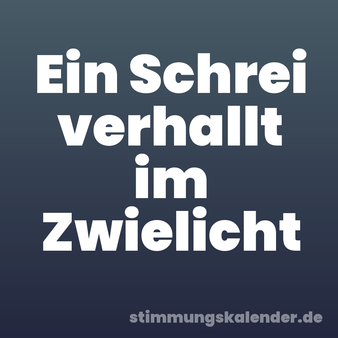 Ein Schrei verhallt im Zwielicht