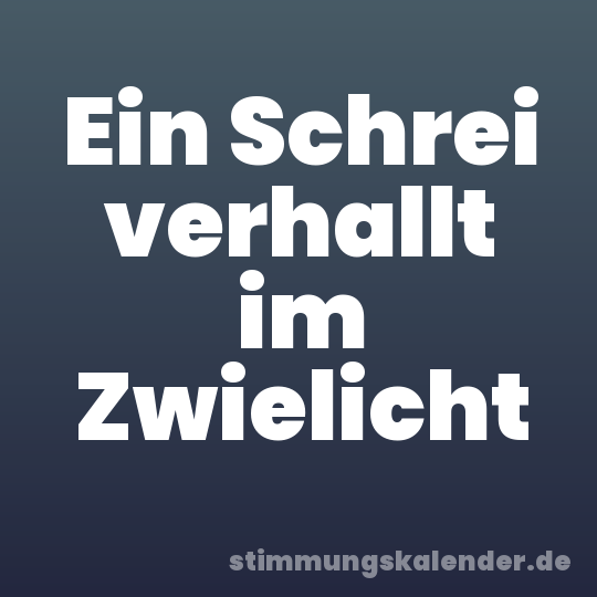 Ein Schrei verhallt im Zwielicht