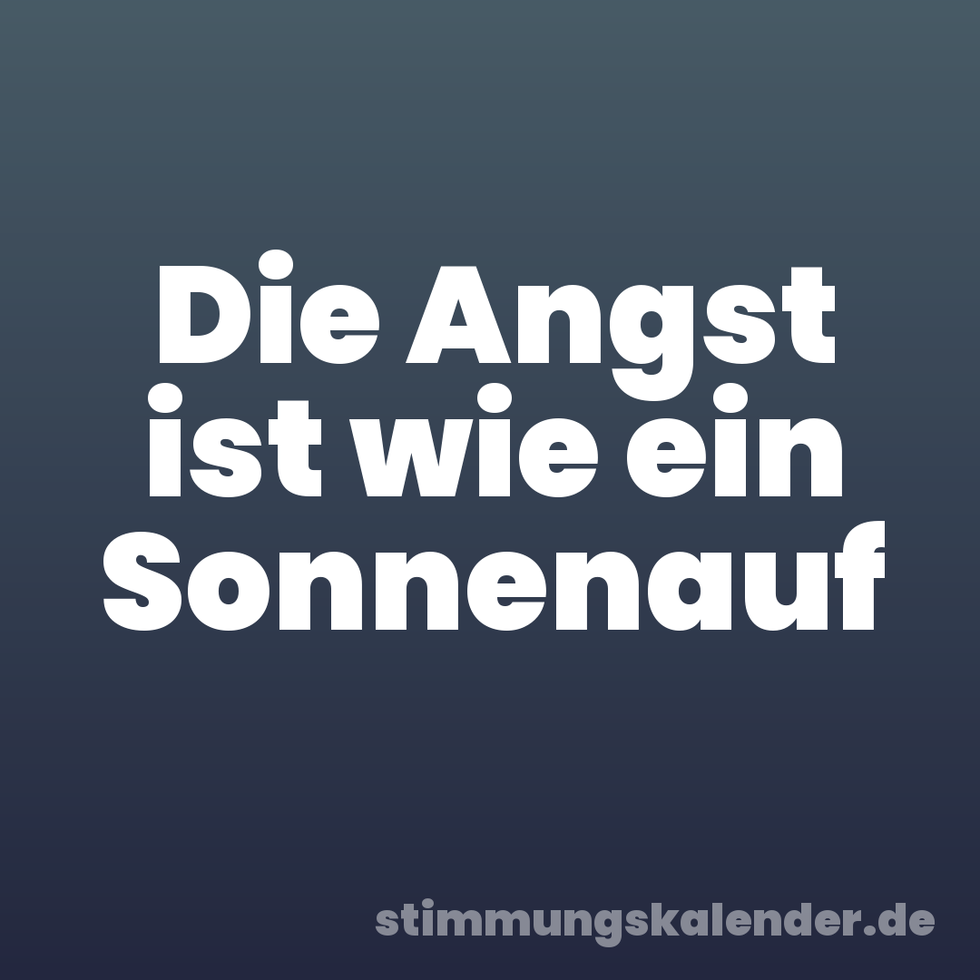 Die Angst ist wie ein Sonnenauf