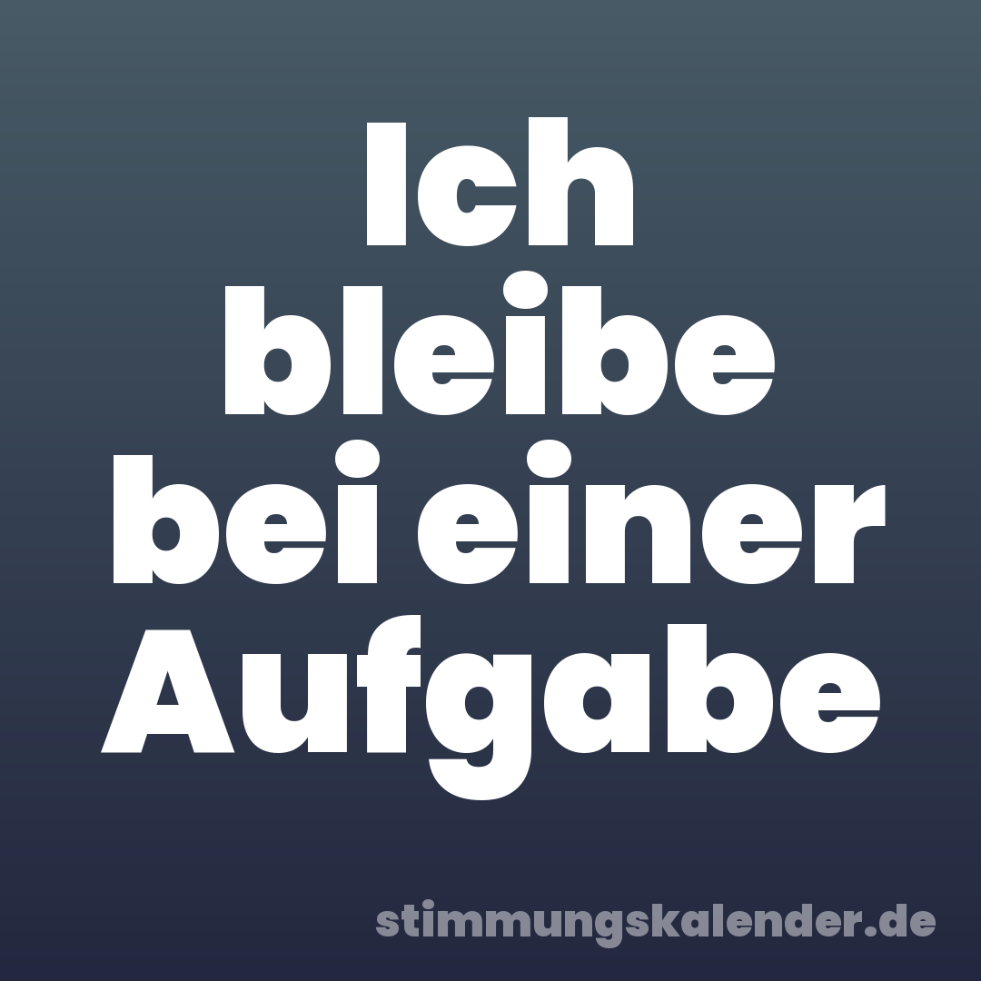 Ich bleibe bei einer Aufgabe
