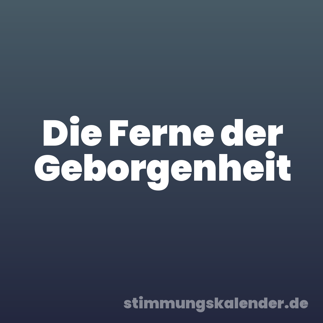 Die Ferne der Geborgenheit