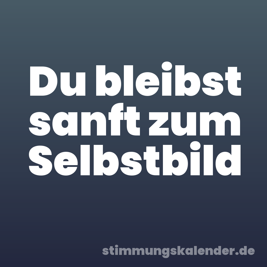 Du bleibst sanft zum Selbstbild