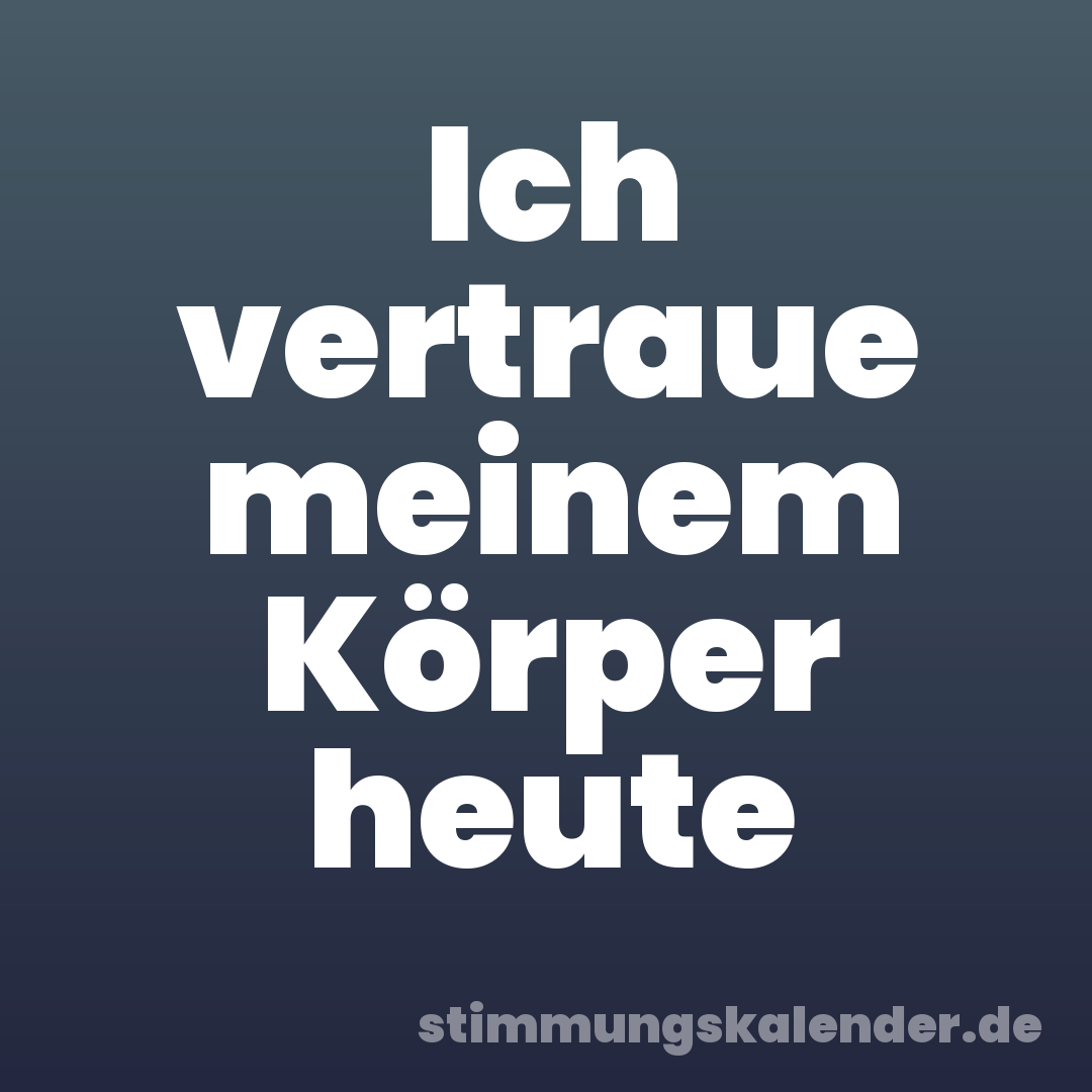 Ich vertraue meinem Körper heute