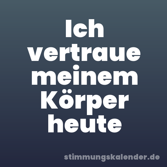 Ich vertraue meinem Körper heute