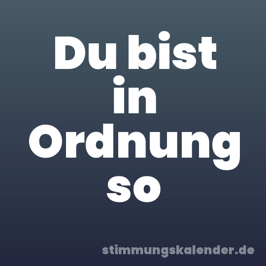 Du bist in Ordnung so