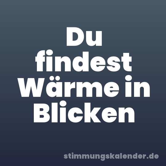 Du findest Wärme in Blicken