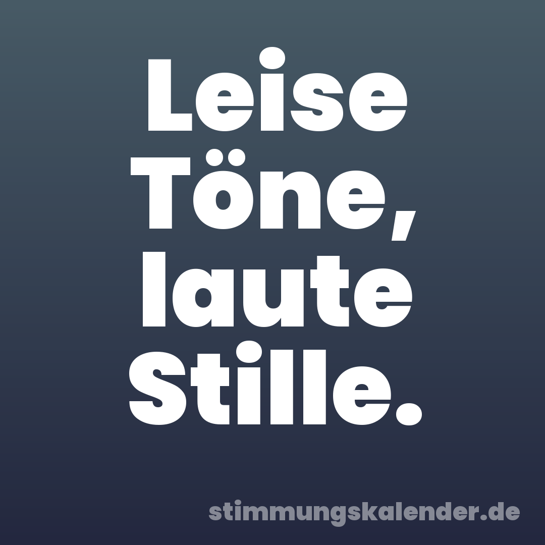 Leise Töne, laute Stille.