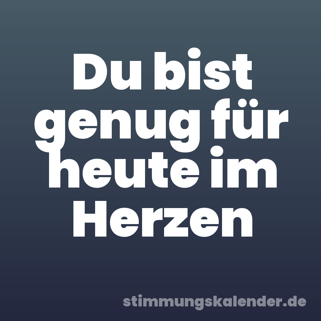 Du bist genug für heute im Herzen
